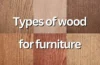 Types of Wood for Furniture